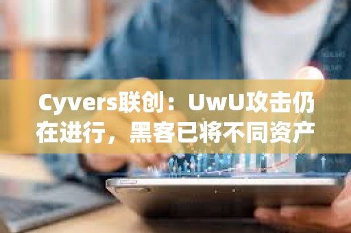 Cyvers聯創：UwU攻擊仍在進行，黑客已將不同資產轉換為ETH