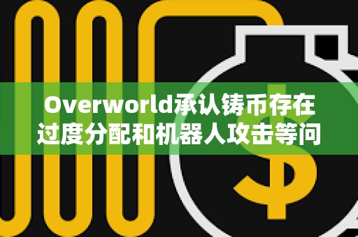 Overworld承認(rèn)鑄幣存在過度分配和機(jī)器人攻擊等問題，并公布補(bǔ)償方案
