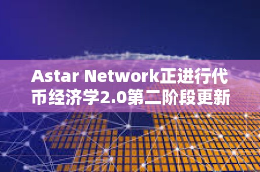 Astar Network正進行代幣經濟學2.0第二階段更新