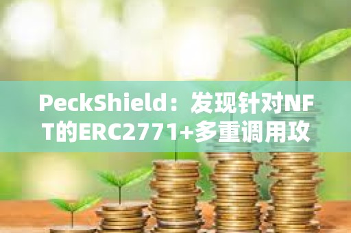 PeckShield：發現針對NFT的ERC2771+多重調用攻擊，已有超200枚NFT被盜