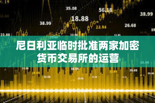 尼日利亞臨時(shí)批準(zhǔn)兩家加密貨幣交易所的運(yùn)營(yíng)