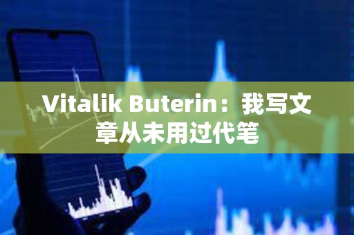 Vitalik Buterin：我寫文章從未用過代筆