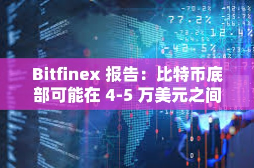 Bitfinex 報(bào)告：比特幣底部可能在 4-5 萬美元之間