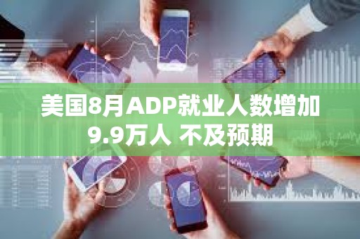 美國8月ADP就業人數增加9.9萬人 不及預期