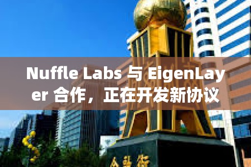Nuffle Labs 與 EigenLayer 合作，正在開發(fā)新協(xié)議Nuff Protocol