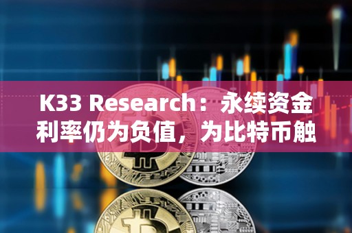 K33 Research：永續(xù)資金利率仍為負值，為比特幣觸底信號