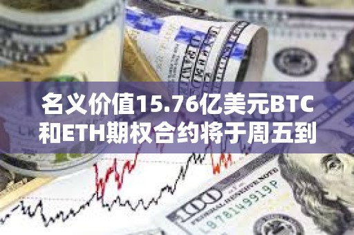名義價(jià)值15.76億美元BTC和ETH期權(quán)合約將于周五到期交割