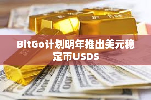 BitGo計劃明年推出美元穩定幣USDS