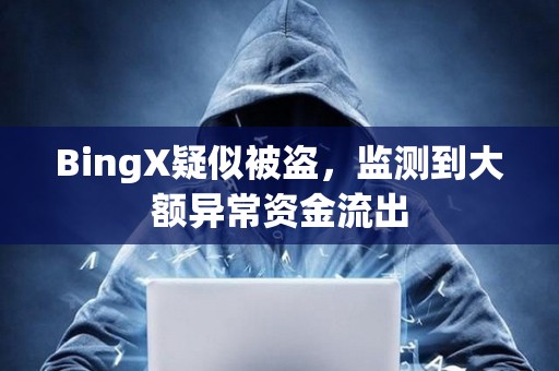BingX疑似被盜，監測到大額異常資金流出