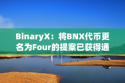BinaryX：將BNX代幣更名為Four的提案已獲得通過