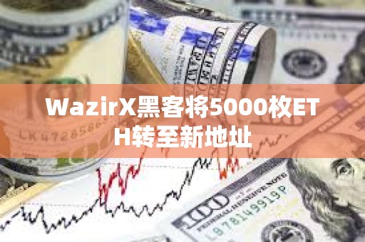 WazirX黑客將5000枚ETH轉至新地址