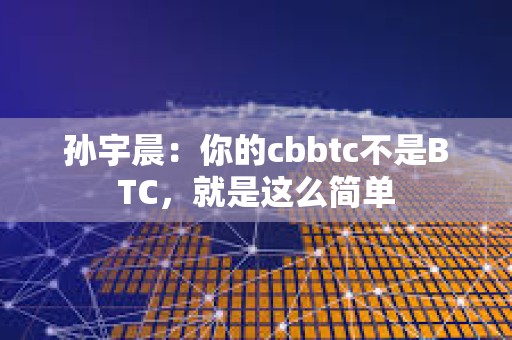 孫宇晨：你的cbbtc不是BTC，就是這么簡單