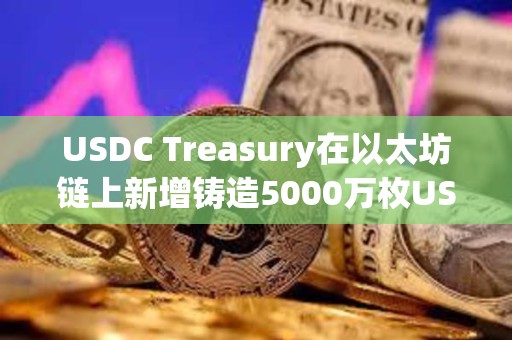 USDC Treasury在以太坊鏈上新增鑄造5000萬枚USDC