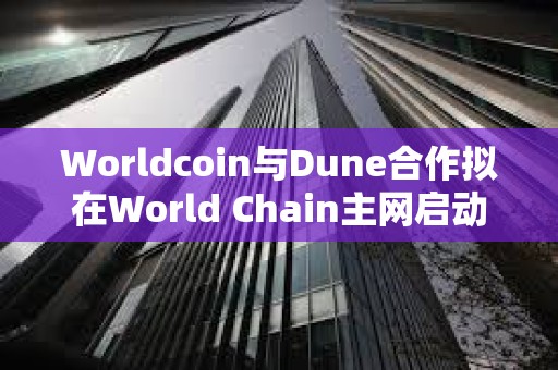 Worldcoin與Dune合作擬在World Chain主網啟動之前提高透明度