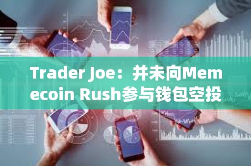 Trader Joe：并未向Memecoin Rush參與錢包空投AVAX，請當心詐騙