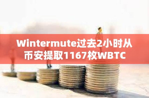 Wintermute過去2小時從幣安提取1167枚WBTC