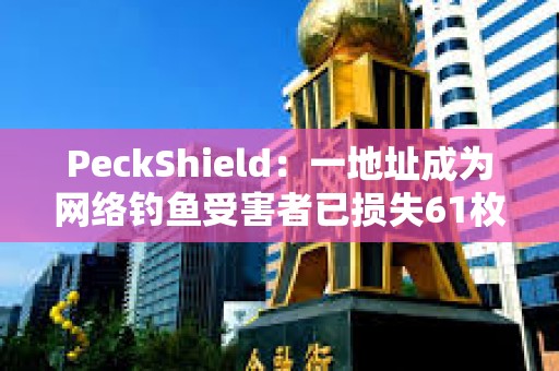 PeckShield：一地址成為網絡釣魚受害者已損失61枚WETH