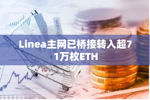 Linea主網已橋接轉入超71萬枚ETH