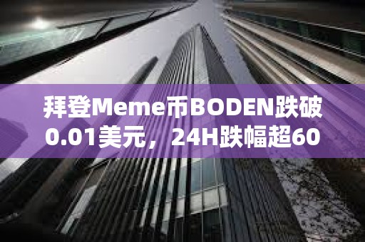 拜登Meme幣BODEN跌破0.01美元，24H跌幅超60%