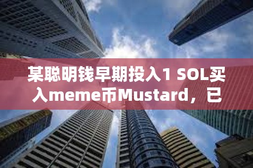 某聰明錢早期投入1 SOL買入meme幣Mustard，已浮盈超4000倍收益