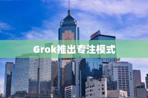 Grok推出專注模式