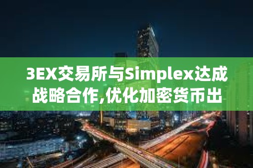 3EX交易所與Simplex達成戰略合作,優化加密貨幣出入金體驗