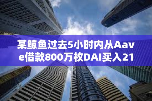 某鯨魚過去5小時內從Aave借款800萬枚DAI買入2160枚ETH