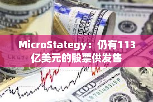 MicroStategy：仍有113億美元的股票供發(fā)售
