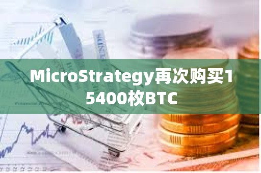MicroStrategy再次購買15400枚BTC