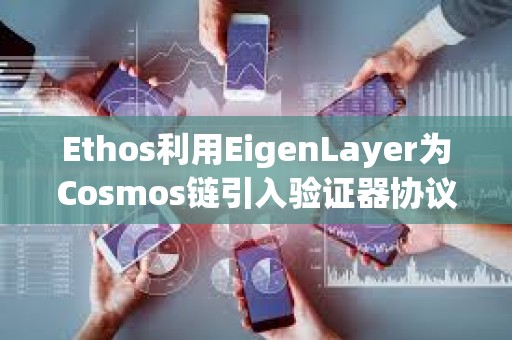 Ethos利用EigenLayer為Cosmos鏈引入驗證器協議