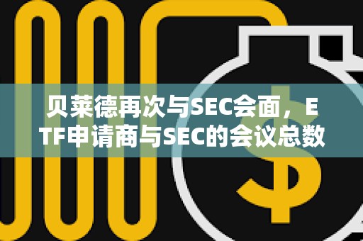 貝萊德再次與SEC會面，ETF申請商與SEC的會議總數已達24次