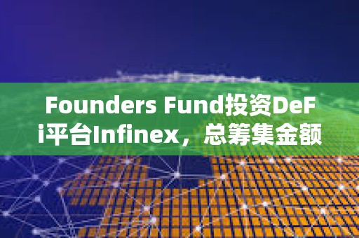 Founders Fund投資DeFi平臺Infinex，總籌集金額達6770萬美元