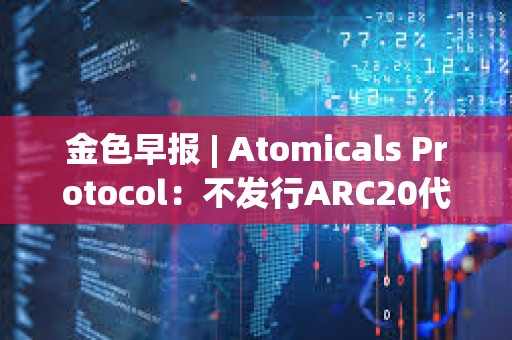 金色早報 | Atomicals Protocol:不發行ARC20代幣 穩定幣ibEUR短線脫錨近60% 金色早報 | Atomicals Protocol:不發行ARC20代幣 穩定幣ibEUR短線脫錨近60%