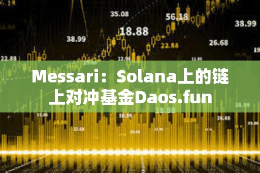 Messari：Solana上的鏈上對沖基金Daos.fun