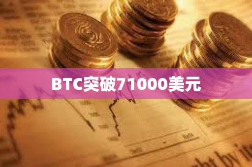 BTC突破71000美元