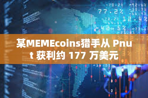 某MEMEcoins獵手從 Pnut 獲利約 177 萬美元