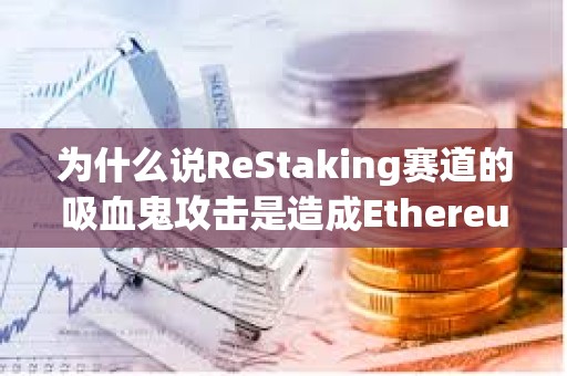 為什么說ReStaking賽道的吸血鬼攻擊是造成Ethereum生態應用匱乏的元兇