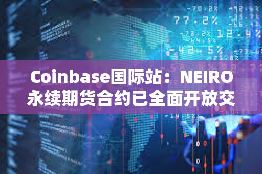Coinbase國際站：NEIRO永續期貨合約已全面開放交易