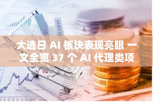 大選日 AI 板塊表現亮眼 一文全覽 37 個 AI 代理類項目
