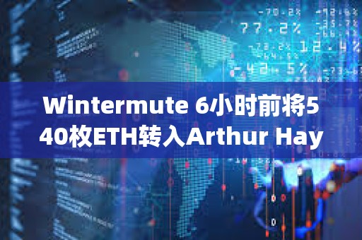Wintermute 6小時前將540枚ETH轉入Arthur Hayes地址