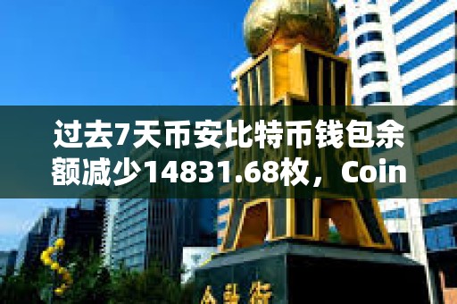 過去7天幣安比特幣錢包余額減少14831.68枚，Coinbase Pro減少2345.66枚