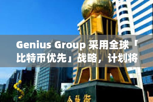 Genius Group 采用全球「比特幣優(yōu)先」戰(zhàn)略，計(jì)劃將 90% 以上的儲(chǔ)備分配給比特幣