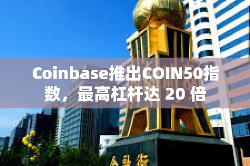 Coinbase推出COIN50指數，最高杠桿達 20 倍