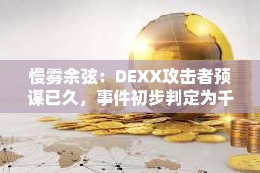 慢霧余弦：DEXX攻擊者預謀已久，事件初步判定為千萬美元級損失