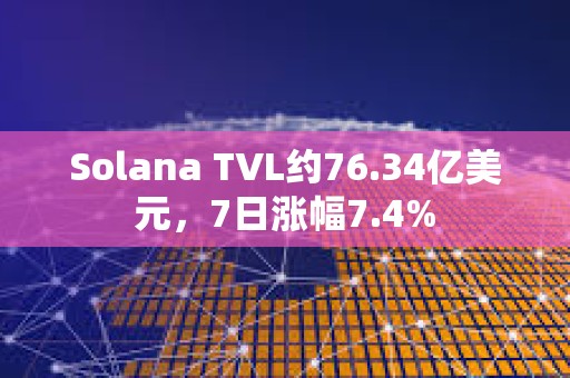 Solana TVL約76.34億美元，7日漲幅7.4%