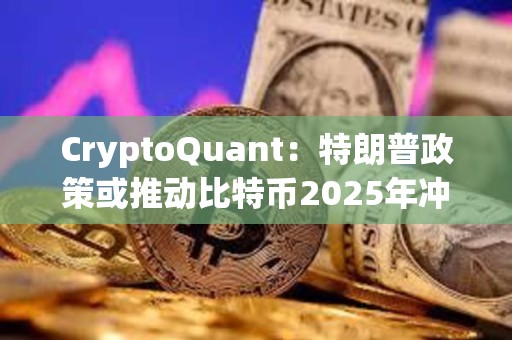CryptoQuant：特朗普政策或推動(dòng)比特幣2025年沖至24.9萬美元
