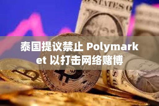 泰國提議禁止 Polymarket 以打擊網絡賭博