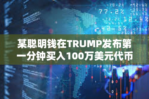 某聰明錢在TRUMP發(fā)布第一分鐘買入100萬美元代幣，已浮盈1.16億美元