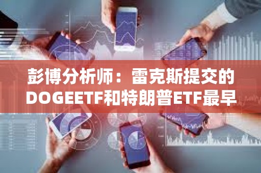 彭博分析師：雷克斯提交的DOGEETF和特朗普ETF最早可于4日月初上市