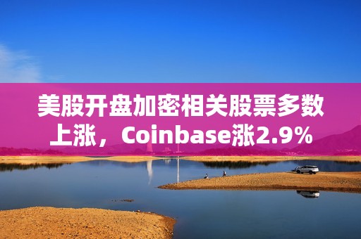 美股開盤加密相關(guān)股票多數(shù)上漲，Coinbase漲2.9%